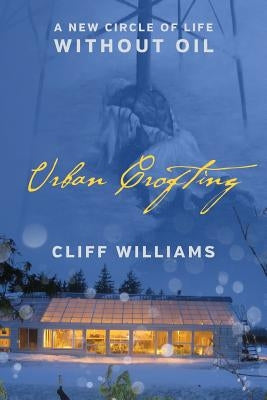 Urban Crofting: A New Circle of Life Without Oil by Williams, Cliff