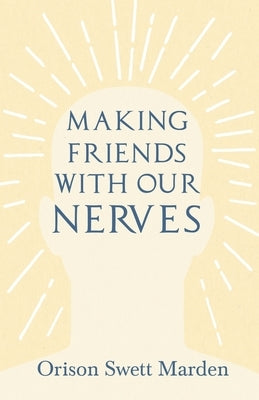 Making Friends with Our Nerves by Marden, Orison Swett