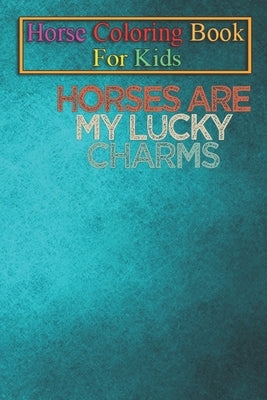 Horse Coloring Book For Kids: Horses Are My Lucky Charms Animal Coloring Book - For Kids Aged 3-8 (Fun Activities Books) by K. R., Jenny