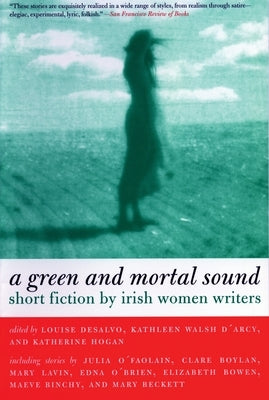 Green and Mortal Sound: Short Fiction by Irish Women Writers by DeSalvo, Louise