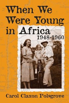 When We Were Young in Africa: 1948-1960 by Polsgrove, Carol