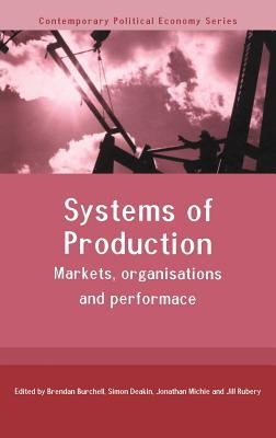 Systems of Production: Markets, Organisations and Performance by Burchell, Brendan
