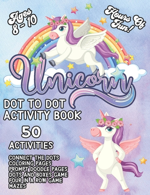 Unicorn Dot To Dot And Activity Book Ages 8 - 10: Unicorn Connect The Dots And Other Great Activities Such As Unicorn Coloring Pages, Mazes, Coloring by Publishing, Knoxville