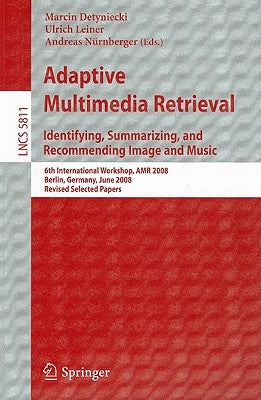 Adaptive Multimedia Retrieval: Identifying, Summarizing, and Recommending Image and Music: 6th International Workshop, AMR 2008, Berlin, Germany, June by Detyniecki, Marcin