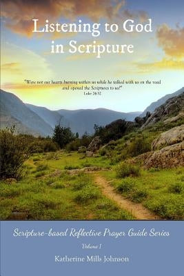 Listening to God in Scripture: Scripture-based Reflective Prayer Guide Series Volume 1 by Johnson, Katherine Mills