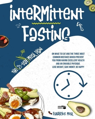 Intermittent Fasting: The 21-day meal plan on what to eat and the three most common mistakes which prevent you from having excellent health by Meal, Fabricius