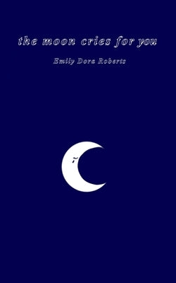 The moon cries for you by Roberts, Emily Dora