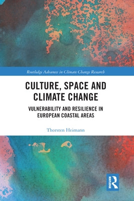 Culture, Space and Climate Change: Vulnerability and Resilience in European Coastal Areas by Heimann, Thorsten