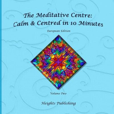 Calm & Centred in 10 Minutes European Edition Volume Two: Exceptionally beautiful gift, in Novelty & More, brief meditations, calming books for ADHD, by The Meditative Centre