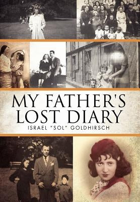 My Father's Lost Diary: A Personal Account of the Jewish Holocaust in Europe (1937-1942) by Goldhirsch, Israel Sol
