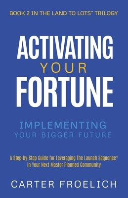 Activating Your Fortune: Implementing Your Bigger Future by Froelich, Carter