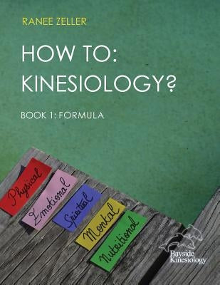 How to: Kinesiology? Book 1: Formula: Book 1: Formula by Zeller, Ranee