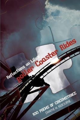 Reflections on Life's Roller Coaster Rides: 100 Poems of Circumstance by Kilbourne, Dwayne M.