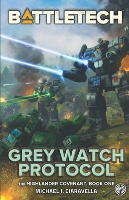 BattleTech: Grey Watch Protocol (Book One of The Highlander Covenant) by Ciaravella, Michael J.