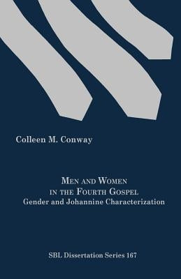 Men and Women in the Fourth Gospel: Gender and Johannine Characterization by Conway, Colleen M.