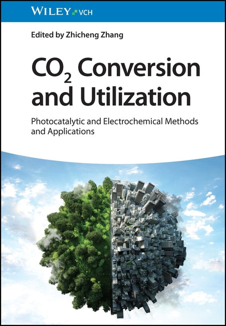 CO2 Conversion and Utilization: Photocatalytic and Electrochemical Methods and Applications by Zhang, Zhicheng
