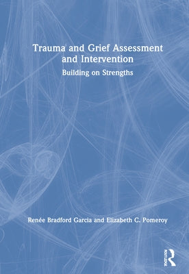 Trauma and Grief Assessment and Intervention: Building on Strengths by Garcia, Renée Bradford