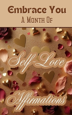 Embrace You A Month Of Self-Love Affirmations: Gold Beige Copper Burgundy Floral Aesthetic Modern Elegant Cover Art Design by Jesse, Yishai