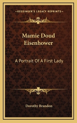 Mamie Doud Eisenhower: A Portrait Of A First Lady by Brandon, Dorothy