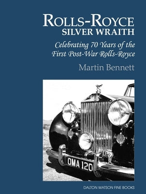 Rolls-Royce Silver Wraith: Celebrating 70 Years of the First Post-War Rolls-Royce Volume 1 by Bennett, Martin