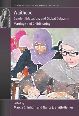 Waithood: Gender, Education, and Global Delays in Marriage and Childbearing by Inhorn, Marcia C.