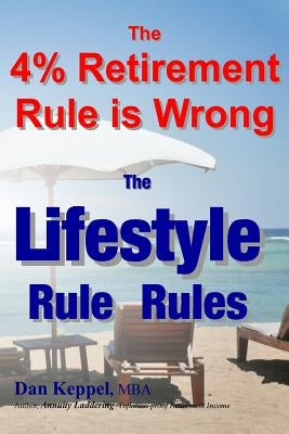 The 4% Retirement Rule is Wrong: The Lifestyle Rule Rules by Keppel Mba, Dan