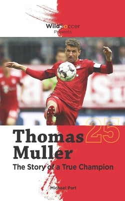 Thomas Muller The Story of a True Champion by Part, Michael