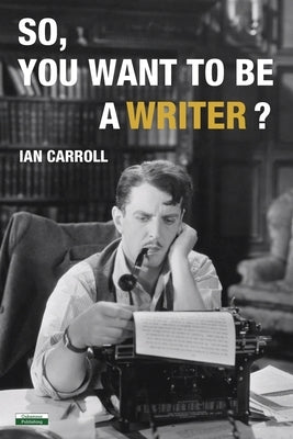 So, You Want to be a Writer? by Carroll, Ian