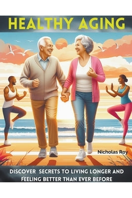 Healthy Aging by Roy, Nicholas