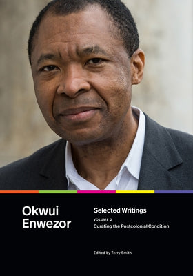 Selected Writings, Volume 2: Curating the Postcolonial Condition Volume 2 by Enwezor, Okwui