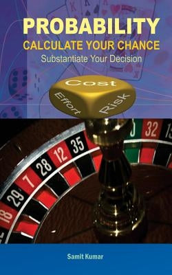 Probability: Calculate Your Chance: Substantiate Your Decision by Kumar, Samit