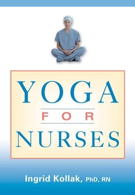 Yoga for Nurses by Kollak, Ingrid