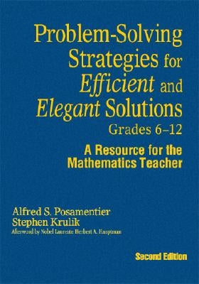 Problem-Solving Strategies for Efficient and Elegant Solutions, Grades 6-12: A Resource for the Mathematics Teacher by Posamentier, Alfred S.