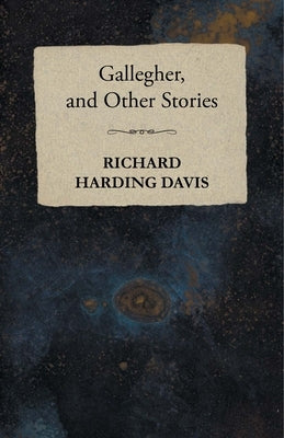 Gallegher, and Other Stories by Davis, Richard Harding