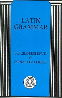 Latin Grammar by Gildersleeve, B. L.