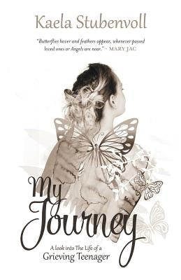 My Journey: A Look into the Life of a Grieving Teenager by Stubenvoll, Kaela