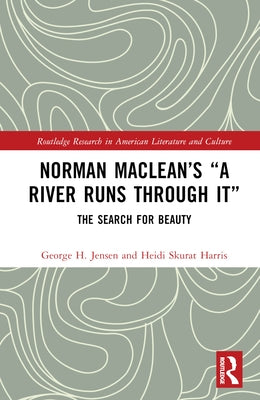 Norman Maclean's "A River Runs Through It": The Search for Beauty by Jensen, George H.