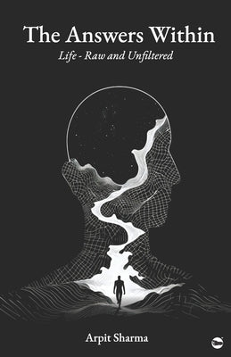 The Answers Within: Life - Raw and Unfiltered by Sharma, Arpit