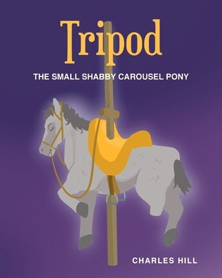 Tripod: The Small Shabby Carousel Pony by Hill, Charles