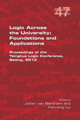 Logic Across the University: Foundations and Applications by Van Benthem, Johan