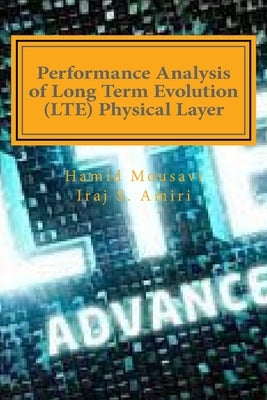 Performance Analysis of Long Term Evolution (LTE) Physical Layer by Amiri, Iraj S.