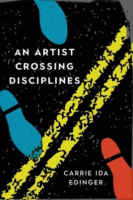 An Artist Crossing Disciplines by Edinger, Carrie Ida