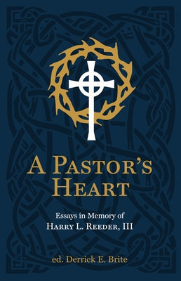A Pastor's Heart: Essays in Memory of Harry L. Reeder III by Reeder, Ike