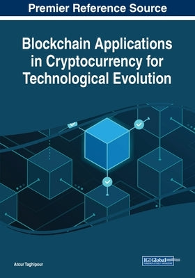 Blockchain Applications in Cryptocurrency for Technological Evolution by Taghipour, Atour