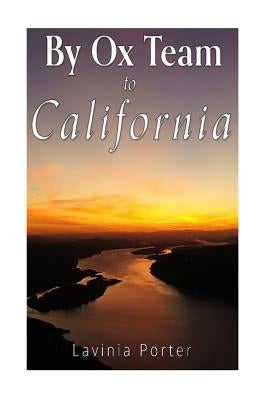 By Ox Team to California: A Narrative of Crossing the Plains in 1860 by Porter, Lavinia