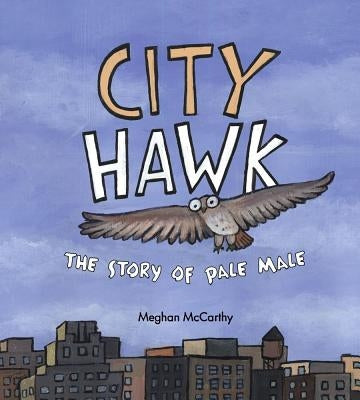 City Hawk: The Story of Pale Male by McCarthy, Meghan