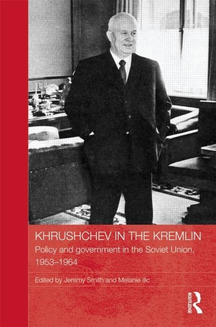 Khrushchev in the Kremlin: Policy and Government in the Soviet Union, 1953-64 by Smith, Jeremy