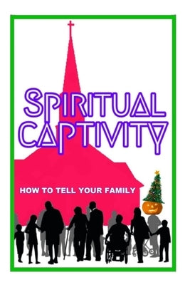 Spiritual Captivity: How To Tell Your Family by White, Lew