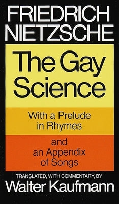 The Gay Science: With a Prelude in Rhymes and an Appendix of Songs by Nietzsche, Friedrich Wilhelm