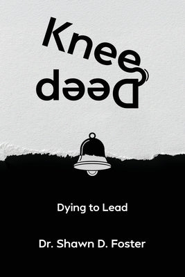 Knee Deep: Dying to Lead by Foster, Shawn D.